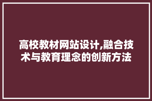 高校教材网站设计,融合技术与教育理念的创新方法 高校教材网站设计,融合技术与教育理念的创新方法 电脑故障维修