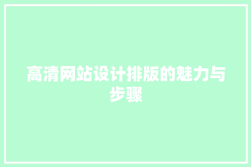 高清网站设计排版的魅力与步骤 高清网站设计排版的魅力与步骤 编程语言
