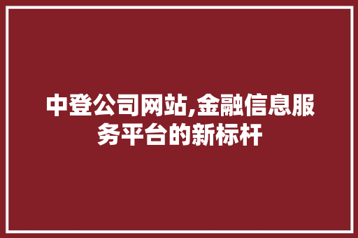 中登公司网站,金融信息服务平台的新标杆 电脑基础 中登公司网站,金融信息服务平台的新标杆 中登公司网站,金融信息服务平台的新标杆 电脑基础
