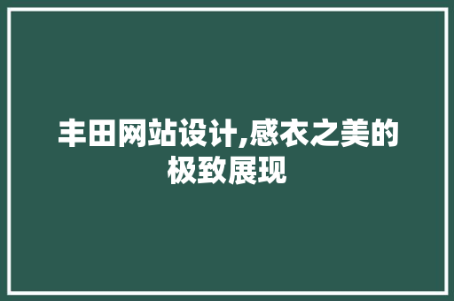 丰田网站设计,感衣之美的极致展现 电脑配置 丰田网站设计,感衣之美的极致展现 丰田网站设计,感衣之美的极致展现 电脑配置