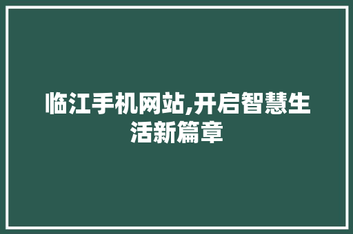 临江手机网站,开启智慧生活新篇章
