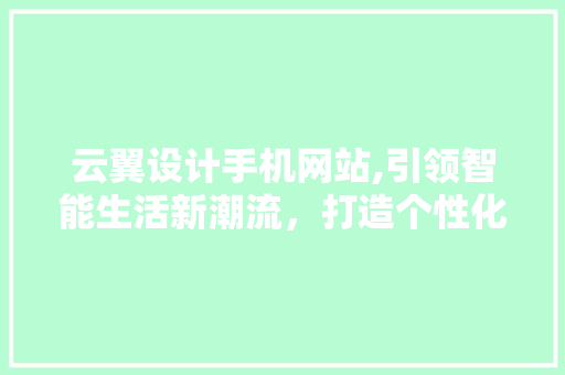 云翼设计手机网站,引领智能生活新潮流，打造个性化体验平台 云翼设计手机网站,引领智能生活新潮流，打造个性化体验平台 电脑配置