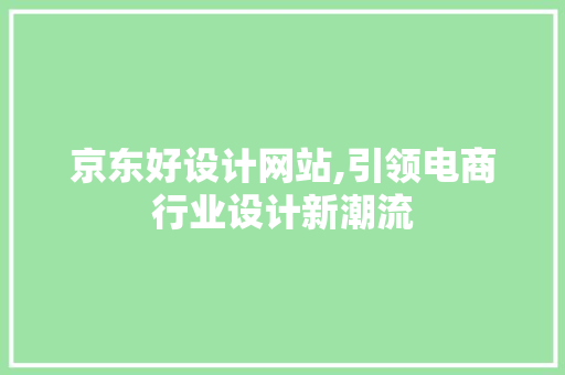 京东好设计网站,引领电商行业设计新潮流 操作系统 京东好设计网站,引领电商行业设计新潮流 京东好设计网站,引领电商行业设计新潮流 操作系统
