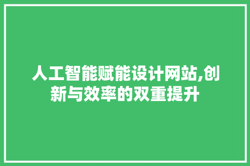 人工智能赋能设计网站,创新与效率的双重提升 人工智能赋能设计网站,创新与效率的双重提升 电脑故障维修