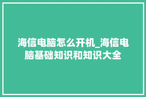 海信电脑怎么开机_海信电脑基础知识和知识大全 海信电脑怎么开机_海信电脑基础知识和知识大全