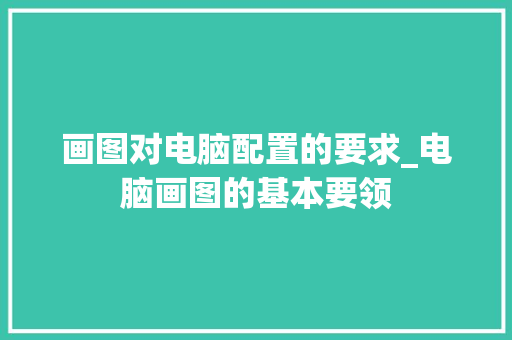 画图对电脑配置的要求_电脑画图的基本要领