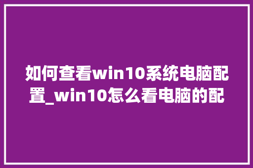 如何查看win10系统电脑配置_win10怎么看电脑的配置显卡 网络技术