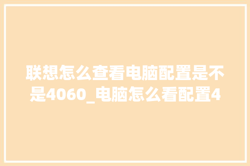 联想怎么查看电脑配置是不是4060_电脑怎么看配置4060主板型号 电脑故障维修