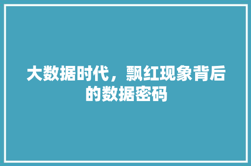 大数据时代，飘红现象背后的数据密码
