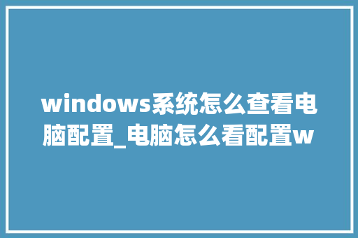 windows系统怎么查看电脑配置_电脑怎么看配置win11