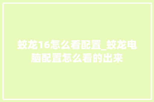 蛟龙16怎么看配置_蛟龙电脑配置怎么看的出来
