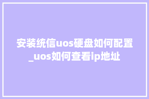 安装统信uos硬盘如何配置_uos如何查看ip地址 电脑配置