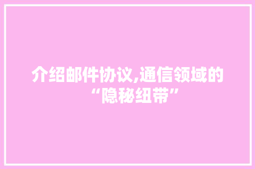 介绍邮件协议,通信领域的“隐秘纽带”