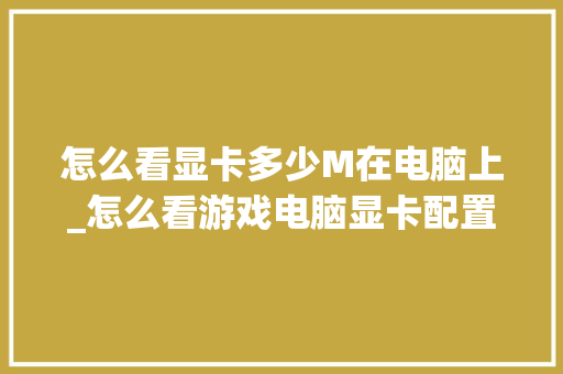 怎么看显卡多少M在电脑上_怎么看游戏电脑显卡配置参数 电脑故障维修