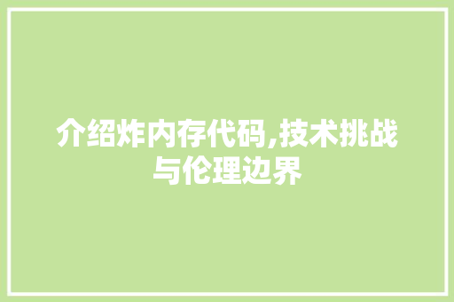 介绍炸内存代码,技术挑战与伦理边界