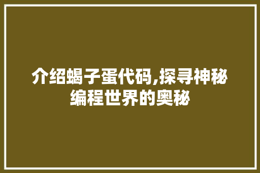 介绍蝎子蛋代码,探寻神秘编程世界的奥秘 电脑基础