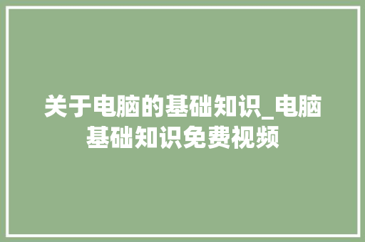 关于电脑的基础知识_电脑基础知识免费视频 操作系统
