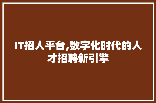 IT招人平台,数字化时代的人才招聘新引擎 电脑故障维修 IT招人平台,数字化时代的人才招聘新引擎 电脑故障维修