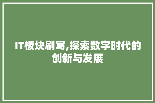 IT板块刷写,探索数字时代的创新与发展
