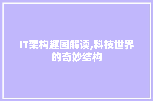 IT架构趣图解读,科技世界的奇妙结构