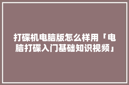 打碟机电脑版怎么样用「电脑打碟入门基础知识视频」 打碟机电脑版怎么样用「电脑打碟入门基础知识视频」 电脑故障维修