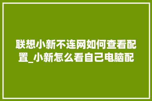 联想小新不连网如何查看配置_小新怎么看自己电脑配置参数 操作系统