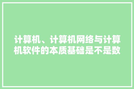 计算机、计算机网络与计算机软件的本质基础是不是数学？用到数学的哪些知识「电脑网络基本知识」