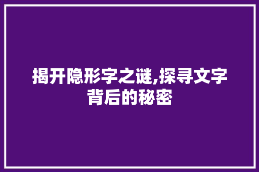揭开隐形字之谜,探寻文字背后的秘密 揭开隐形字之谜,探寻文字背后的秘密