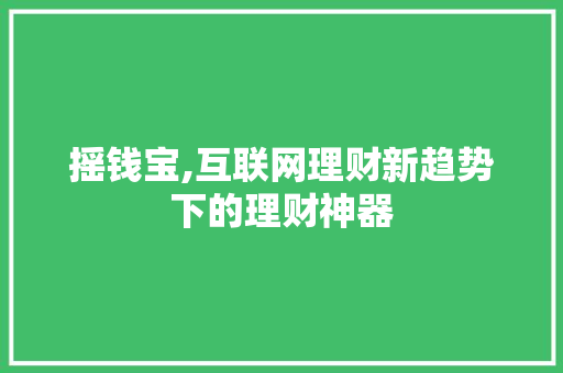 摇钱宝,互联网理财新趋势下的理财神器