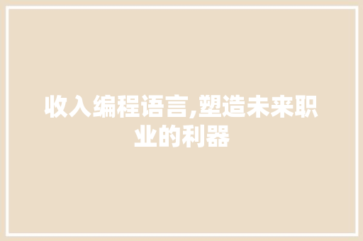 收入编程语言,塑造未来职业的利器