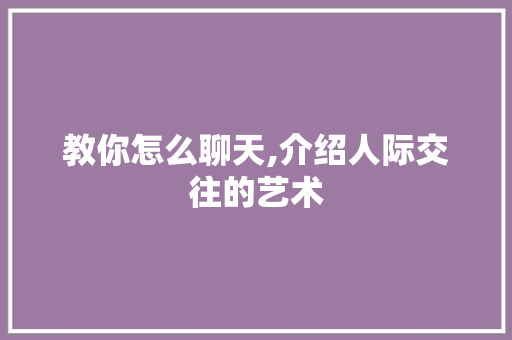 教你怎么聊天,介绍人际交往的艺术