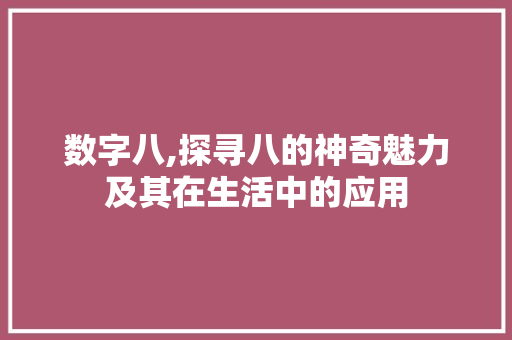 数字八,探寻八的神奇魅力及其在生活中的应用