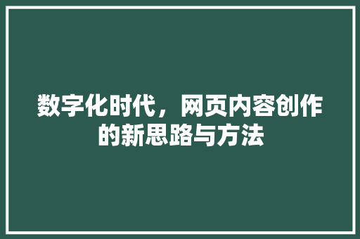 数字化时代，网页内容创作的新思路与方法