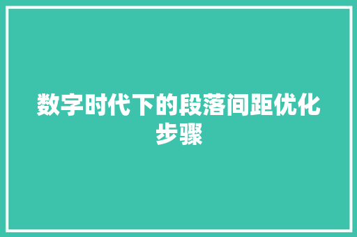 数字时代下的段落间距优化步骤