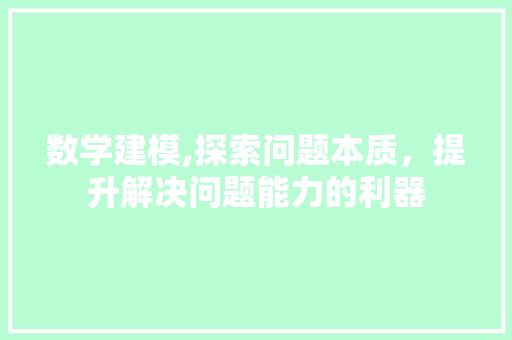 数学建模,探索问题本质，提升解决问题能力的利器