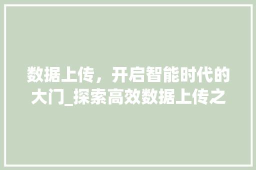 数据上传，开启智能时代的大门_探索高效数据上传之路