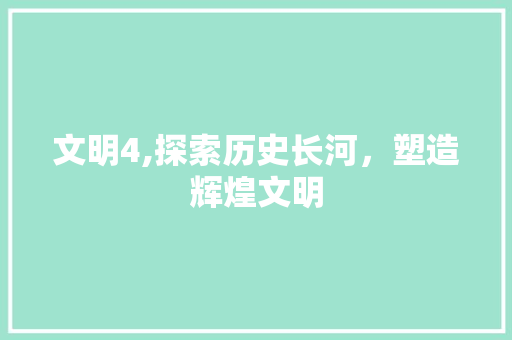 文明4,探索历史长河，塑造辉煌文明