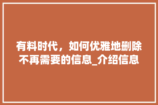 有料时代，如何优雅地删除不再需要的信息_介绍信息管理的智慧之路