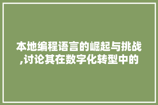 本地编程语言的崛起与挑战,讨论其在数字化转型中的角色与价值