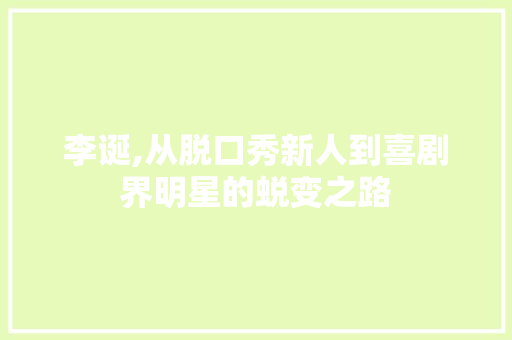 李诞,从脱口秀新人到喜剧界明星的蜕变之路