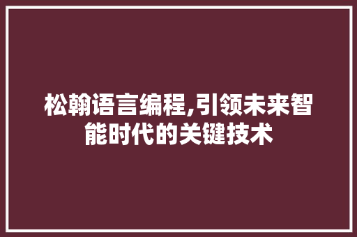 松翰语言编程,引领未来智能时代的关键技术 电脑基础 松翰语言编程,引领未来智能时代的关键技术 电脑基础