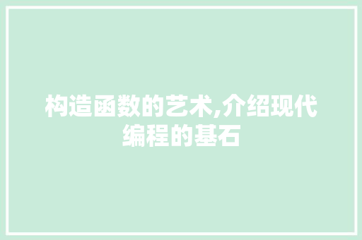 构造函数的艺术,介绍现代编程的基石 电脑故障维修 构造函数的艺术,介绍现代编程的基石 电脑故障维修