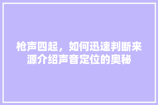 枪声四起，如何迅速判断来源介绍声音定位的奥秘