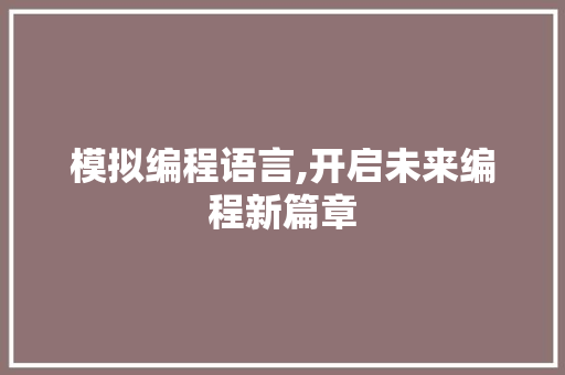 模拟编程语言,开启未来编程新篇章 编程语言