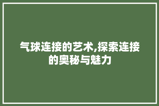 气球连接的艺术,探索连接的奥秘与魅力 操作系统 气球连接的艺术,探索连接的奥秘与魅力 操作系统