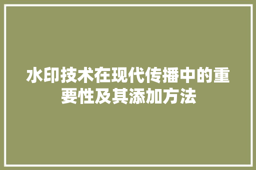 水印技术在现代传播中的重要性及其添加方法