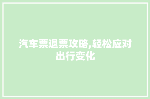 汽车票退票攻略,轻松应对出行变化 编程语言