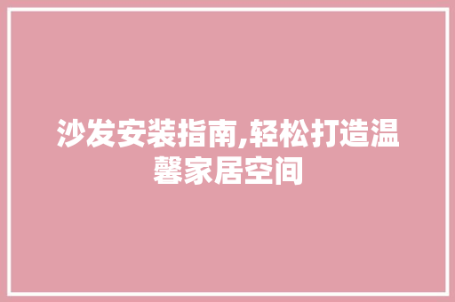 沙发安装指南,轻松打造温馨家居空间 编程语言