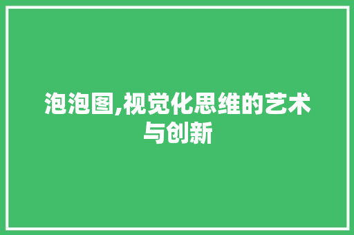 泡泡图,视觉化思维的艺术与创新 电脑配置
