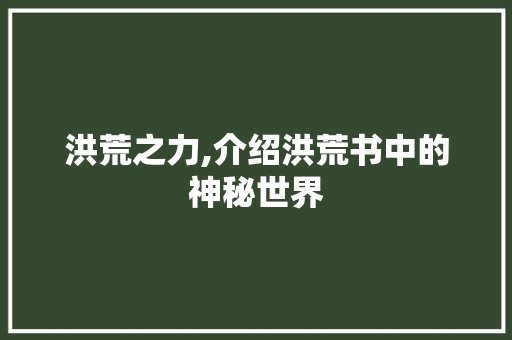 洪荒之力,介绍洪荒书中的神秘世界 网络技术